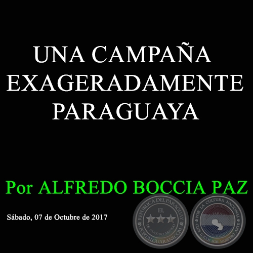 UNA CAMPAA EXAGERADAMENTE PARAGUAYA - Por ALFREDO BOCCIA PAZ - Sbado, 07 de Octubre de 2017